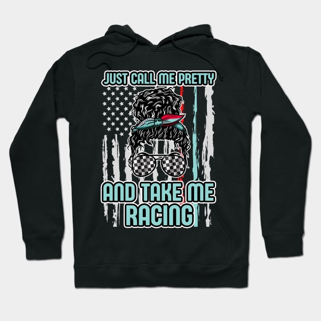 Just Call Me Pretty And Take Me Racing Hoodie by JustBeSatisfied